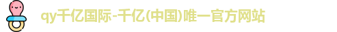 qy千亿国际-千亿(中国)唯一官方网站
